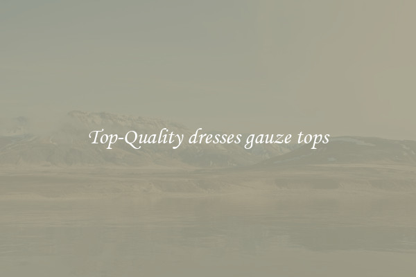 Top-Quality dresses gauze tops