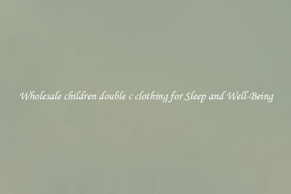 Wholesale children double c clothing for Sleep and Well-Being