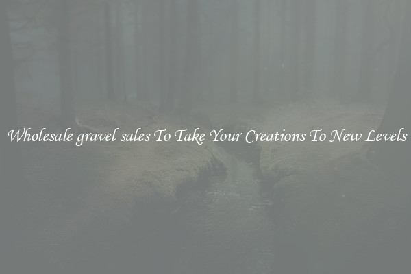 Wholesale gravel sales To Take Your Creations To New Levels