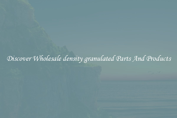 Discover Wholesale density granulated Parts And Products