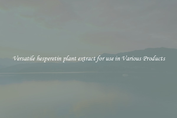 Versatile hesperetin plant extract for use in Various Products
