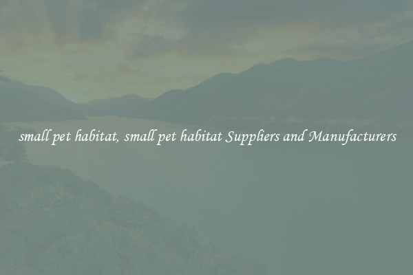 small pet habitat, small pet habitat Suppliers and Manufacturers