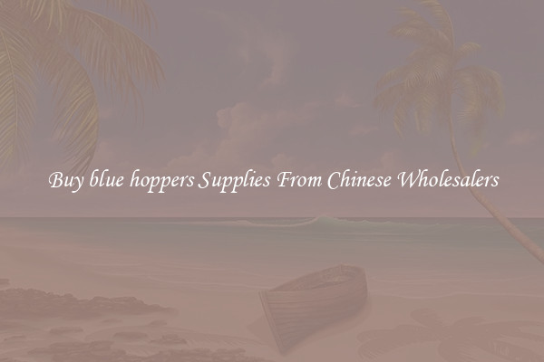 Buy blue hoppers Supplies From Chinese Wholesalers