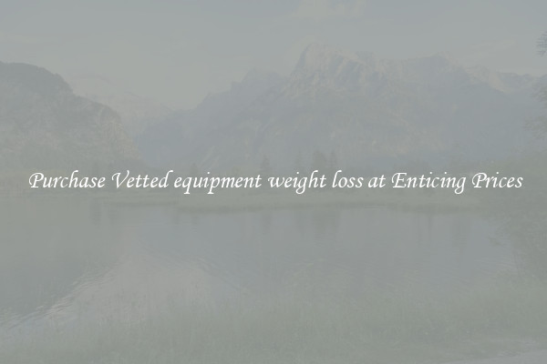 Purchase Vetted equipment weight loss at Enticing Prices