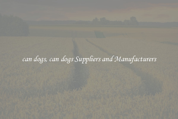 can dogs, can dogs Suppliers and Manufacturers