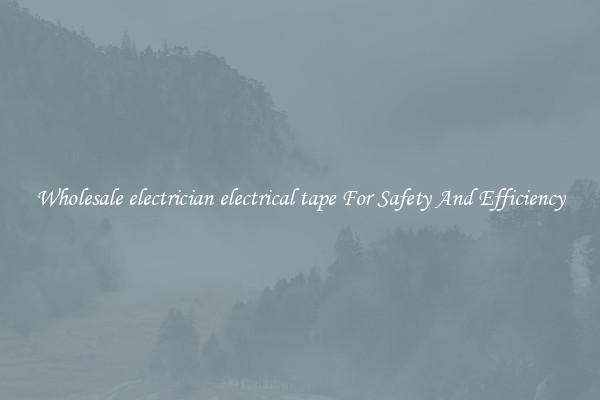 Wholesale electrician electrical tape For Safety And Efficiency