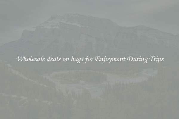 Wholesale deals on bags for Enjoyment During Trips