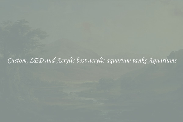 Custom, LED and Acrylic best acrylic aquarium tanks Aquariums