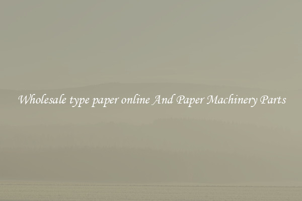 Wholesale type paper online And Paper Machinery Parts