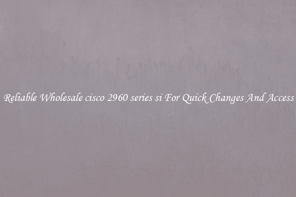 Reliable Wholesale cisco 2960 series si For Quick Changes And Access