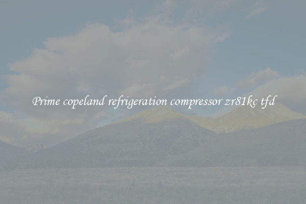 Prime copeland refrigeration compressor zr81kc tfd