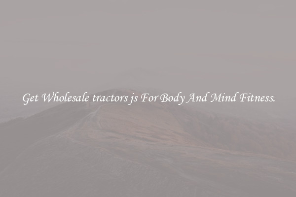 Get Wholesale tractors js For Body And Mind Fitness.