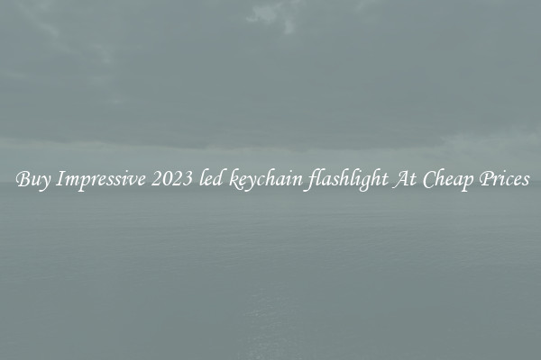 Buy Impressive 2023 led keychain flashlight At Cheap Prices