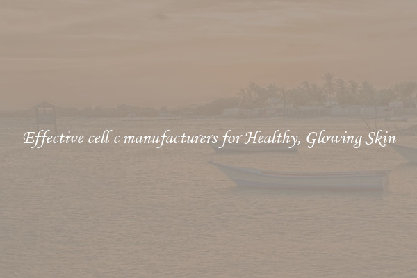 Effective cell c manufacturers for Healthy, Glowing Skin