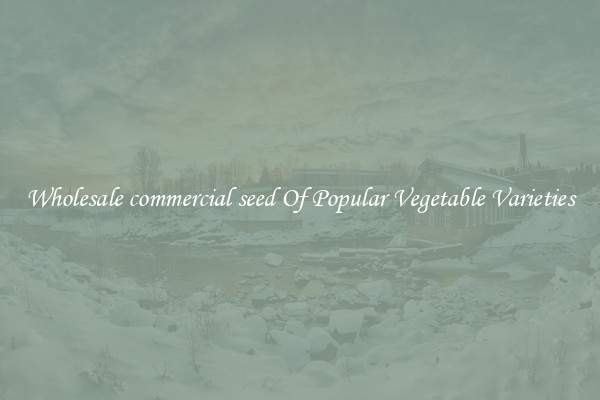 Wholesale commercial seed Of Popular Vegetable Varieties
