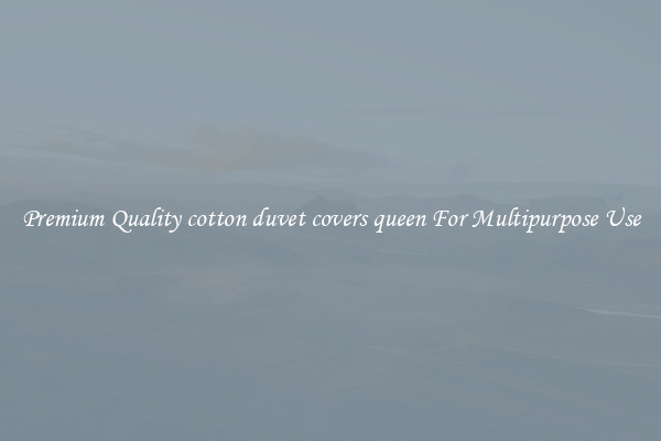 Premium Quality cotton duvet covers queen For Multipurpose Use