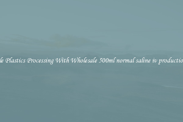 Simple Plastics Processing With Wholesale 500ml normal saline iv production line