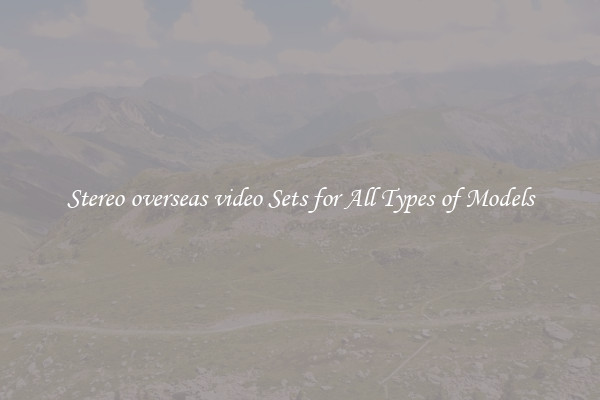 Stereo overseas video Sets for All Types of Models