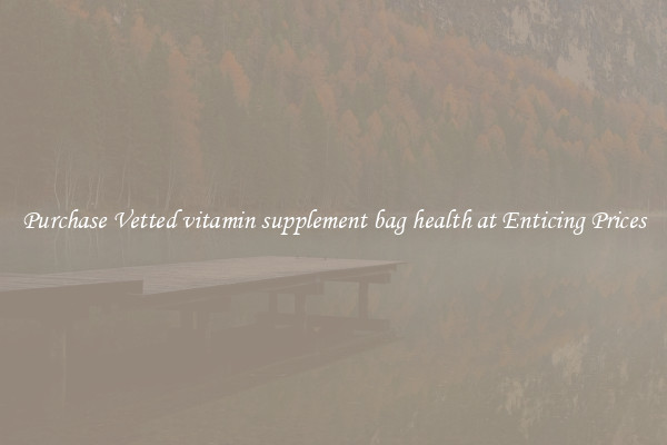 Purchase Vetted vitamin supplement bag health at Enticing Prices