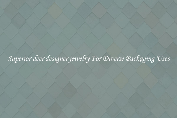 Superior deer designer jewelry For Diverse Packaging Uses