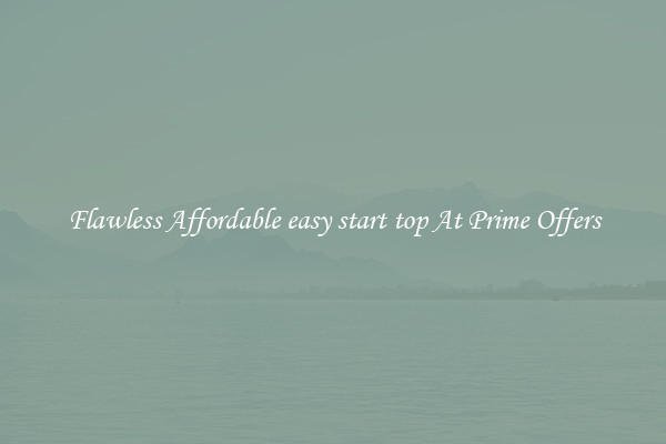 Flawless Affordable easy start top At Prime Offers