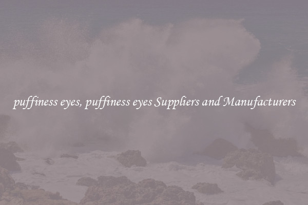 puffiness eyes, puffiness eyes Suppliers and Manufacturers