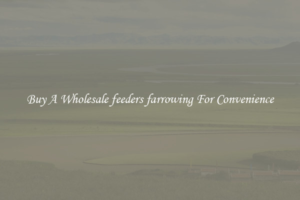 Buy A Wholesale feeders farrowing For Convenience