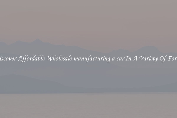Discover Affordable Wholesale manufacturing a car In A Variety Of Forms