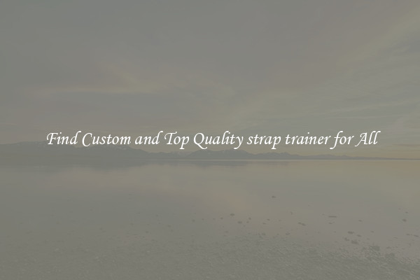 Find Custom and Top Quality strap trainer for All