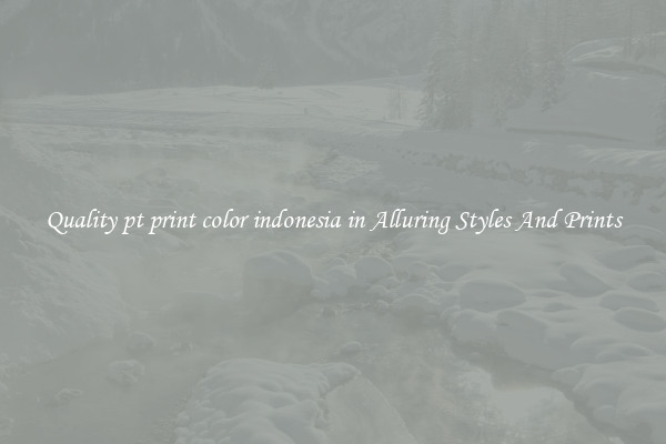Quality pt print color indonesia in Alluring Styles And Prints
