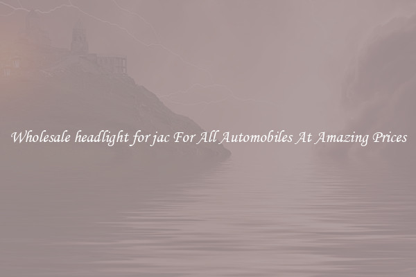 Wholesale headlight for jac For All Automobiles At Amazing Prices