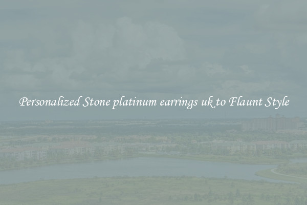 Personalized Stone platinum earrings uk to Flaunt Style