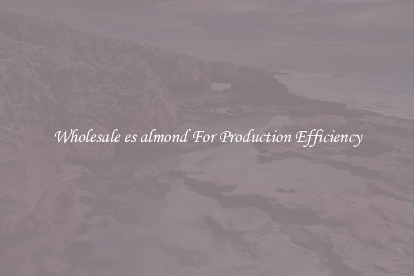 Wholesale es almond For Production Efficiency