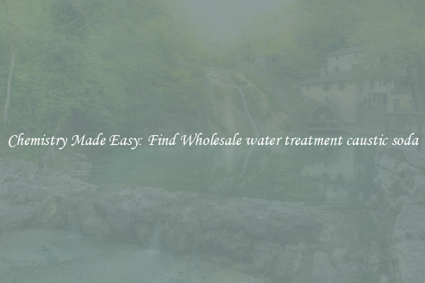 Chemistry Made Easy: Find Wholesale water treatment caustic soda
