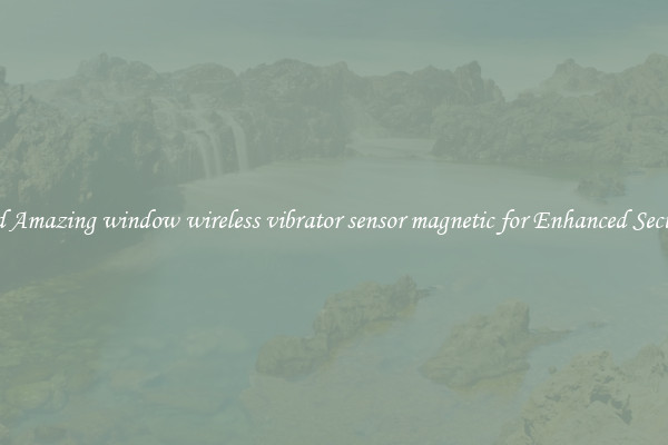 Find Amazing window wireless vibrator sensor magnetic for Enhanced Security