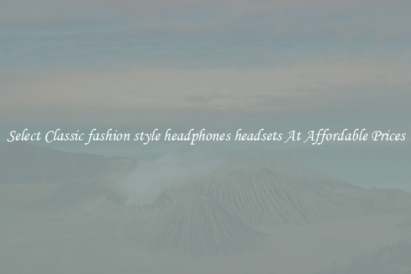 Select Classic fashion style headphones headsets At Affordable Prices