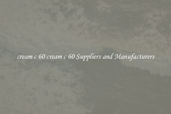 cream c 60 cream c 60 Suppliers and Manufacturers