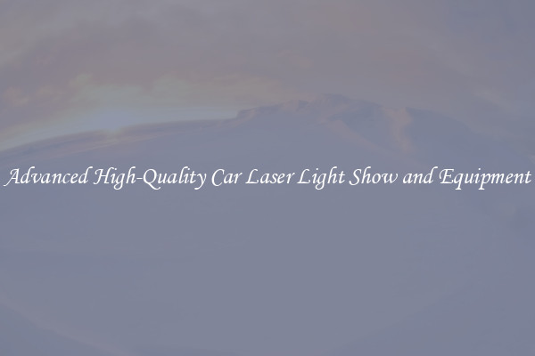 Advanced High-Quality Car Laser Light Show and Equipment