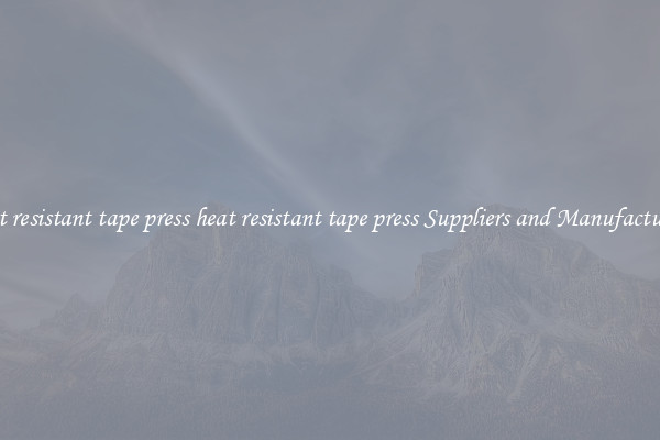 heat resistant tape press heat resistant tape press Suppliers and Manufacturers