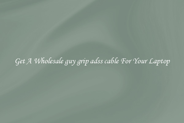 Get A Wholesale guy grip adss cable For Your Laptop