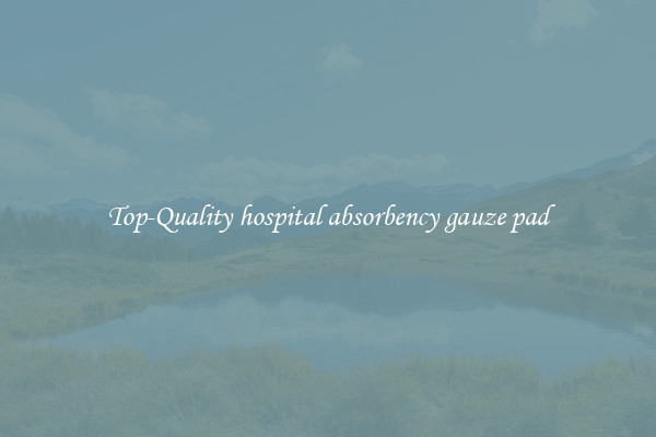 Top-Quality hospital absorbency gauze pad