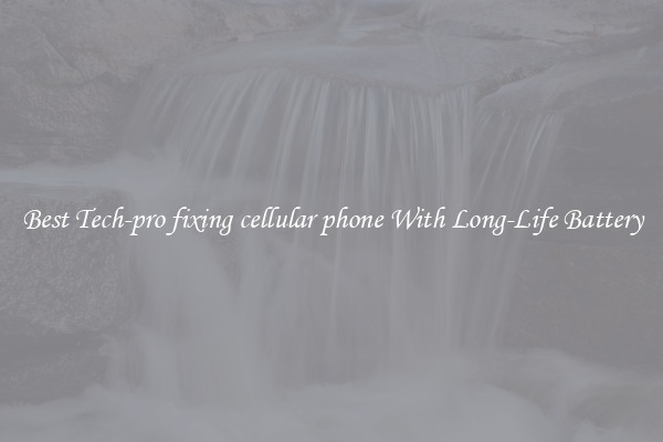 Best Tech-pro fixing cellular phone With Long-Life Battery