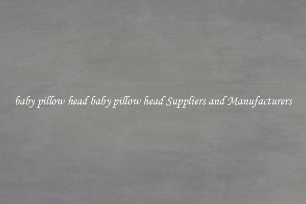 baby pillow head baby pillow head Suppliers and Manufacturers