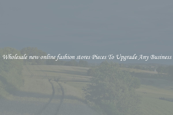 Wholesale new online fashion stores Pieces To Upgrade Any Business