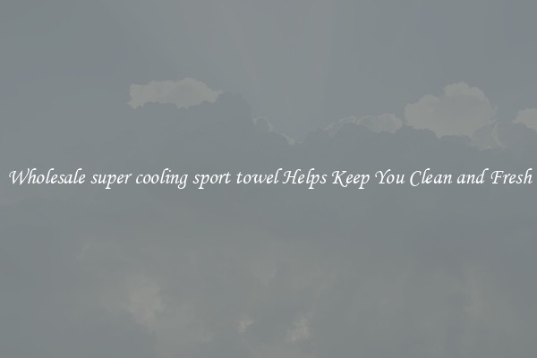 Wholesale super cooling sport towel Helps Keep You Clean and Fresh
