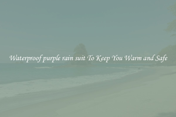 Waterproof purple rain suit To Keep You Warm and Safe