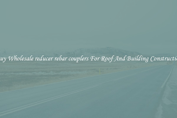 Buy Wholesale reducer rebar couplers For Roof And Building Construction