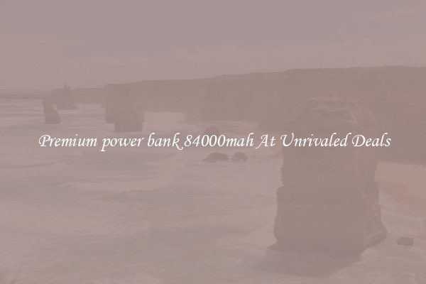 Premium power bank 84000mah At Unrivaled Deals
