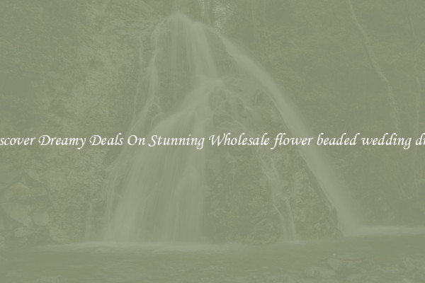 Discover Dreamy Deals On Stunning Wholesale flower beaded wedding dress