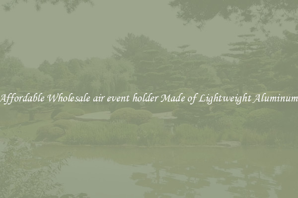 Affordable Wholesale air event holder Made of Lightweight Aluminum 
